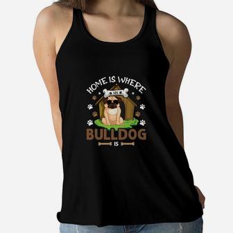 Home Is Where My Bulldog Is Cute Dog, Gifts For Dog Lovers Women Flowy Tank - Seseable