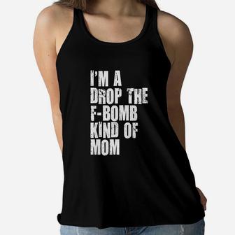 I Am A Drop The F Bombkind Of Mom Ladies Flowy Tank - Seseable