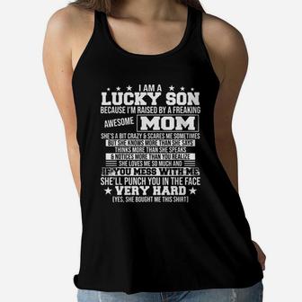 I Am A Lucky Son Because I m Raised By A Freaking Awesome Mom She ll Punch You In The Face Very Hard Shirt Ladies Flowy Tank - Seseable