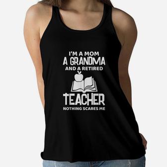 I Am A Mom A Grandma And A Retired Teacher Nothing Scares Me Ladies Flowy Tank - Seseable