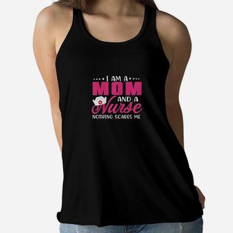 I Am A Mom And A Nurse Nothing Scares Me Nurses Rn Ladies Flowy Tank - Seseable