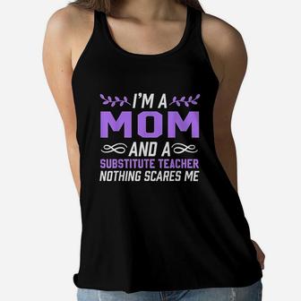 I Am A Mom And Substitute Teacher Nothing Scares Me Ladies Flowy Tank - Seseable