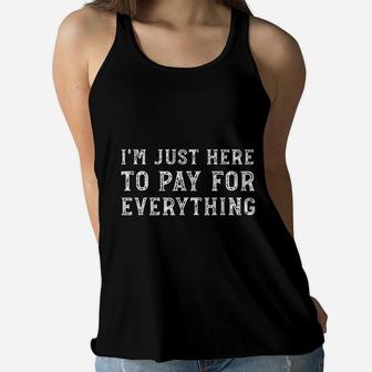 I Am Just Here To Pay For Everything Funny Mom Dad Ladies Flowy Tank - Seseable