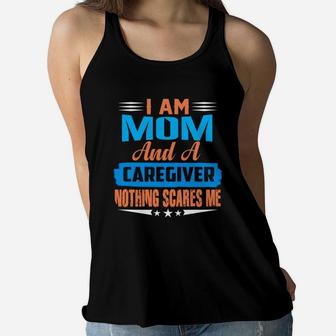 I Am Mom And A Caregiver Nothing Scares Me Ladies Flowy Tank - Seseable