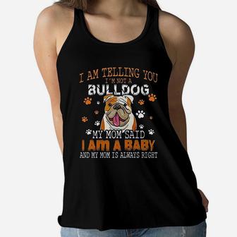 I Am Telling You Im Not A Bulldog My Mom Said I Am A Baby And My Mom Is Always Right Dog Lover Ladies Flowy Tank - Seseable