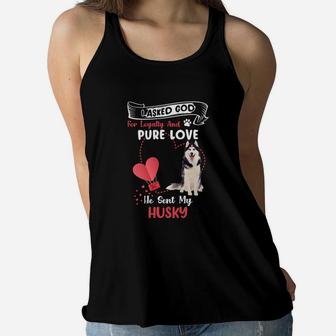 I Asked God For Loyalty And Pure Love He Sent My Husky Funny Dog Lovers Women Flowy Tank - Seseable