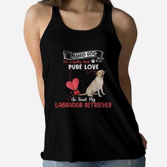 I Asked God For Loyalty And Pure Love He Sent My Labrador Retriever Funny Dog Lovers Women Flowy Tank - Seseable