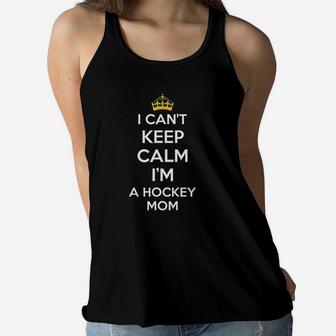 I Cant Keep Calm I Am A Hockey Mom Ladies Flowy Tank - Seseable