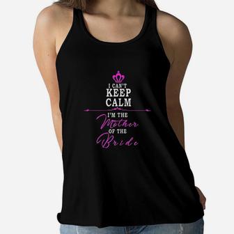 I Cant Keep Calm Im The Mother Of The Bride Funny Ladies Flowy Tank - Seseable