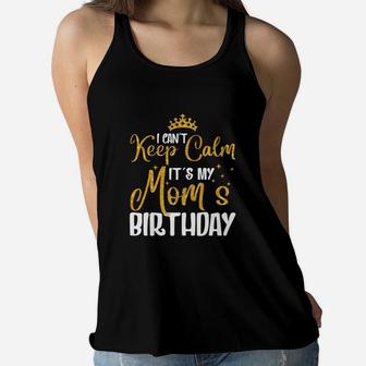 I Cant Keep Calm It Is My Moms Birthday Glitter Gift Women Flowy Tank - Seseable