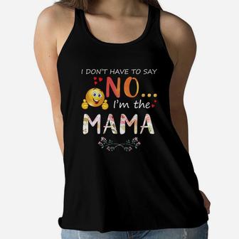 I Dont Have To Say No I Am The Mama Ladies Flowy Tank - Seseable