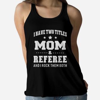 I Have Two Titles Mom And Referee Ladies Flowy Tank - Seseable
