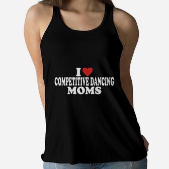 I Love Competitive Dancing Moms Dance Mom Ladies Flowy Tank - Seseable
