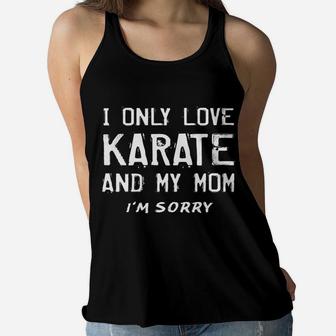 I Only Love Karate And My Mom Funny Karateka Mother Ladies Flowy Tank - Seseable