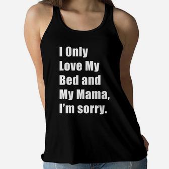 I Only Love My Bed And My Mama Im Sorry Ladies Flowy Tank - Seseable