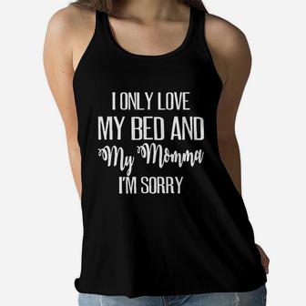 I Only Love My Bed And My Momma I Am Sorry Funny Cute Ladies Flowy Tank - Seseable