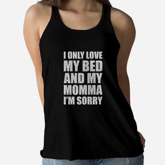 I Only Love My Bed And My Momma Im Sorry Ladies Flowy Tank - Seseable