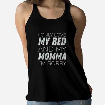 I Only Love My Bed And My Momma Im Sorry Sarcasm Ladies Flowy Tank - Seseable