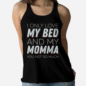 I Only Love My Bed And My Momma You Not So Much Funny Ladies Flowy Tank - Seseable
