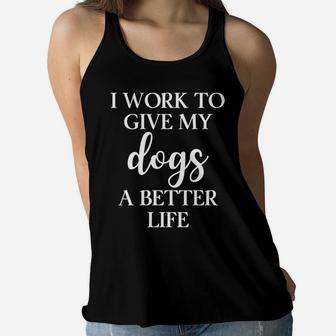 I Work Hard To Give My Dogs Better Life Funny Pet Mom Ladies Flowy Tank - Seseable