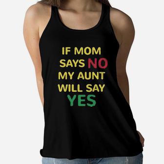 If Mom Says No My Aunt Will Yes Auntie Funny Style A Ladies Flowy Tank - Seseable