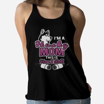I'm A Husky Mom This Is How I Roll T Shirt Ladies Flowy Tank - Seseable