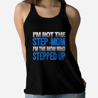 Im Not The Stepmom Im The Mom Who Stepped Up Ladies Flowy Tank - Seseable
