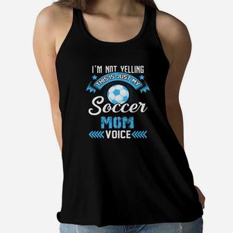Im Not Yelling This Is Just My Soccer Mom Voice Ladies Flowy Tank - Seseable