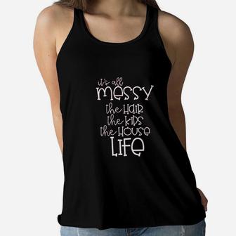 It Is All Messy Mom Funny Cute Messy Mom Life Ladies Flowy Tank - Seseable
