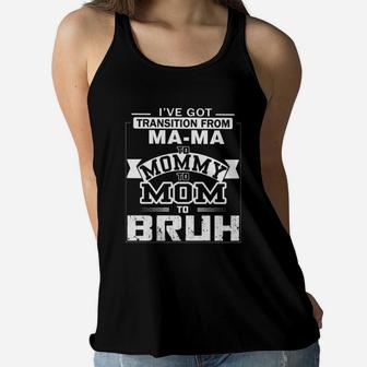 I've Got Transition From Ma-ma To Mommy To Bruh Ladies Flowy Tank - Seseable