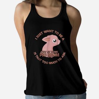 Just Want To Be A Stay At Home Pig Mom Funny Piglet Ladies Flowy Tank - Seseable