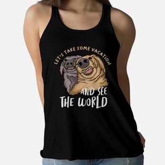 Lets Take Some Vacation And See The World Funny Dog Best Friends Women Flowy Tank - Seseable