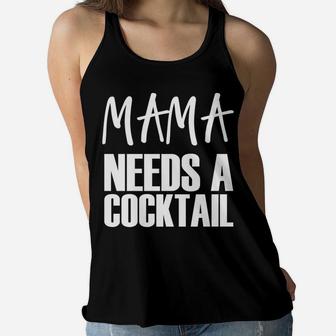 Mama Needs A Cocktail Funny Parenting Quote Ladies Flowy Tank - Seseable