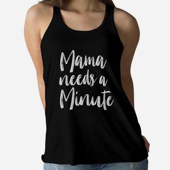 Mama Needs A Minute Funny Parenting Mothers Day Ladies Flowy Tank - Seseable