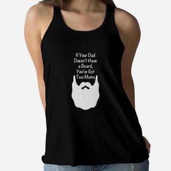 Mens If Your Dad Doesnt Have Beard, Youve Got Two Mums Shirt Ladies Flowy Tank - Seseable