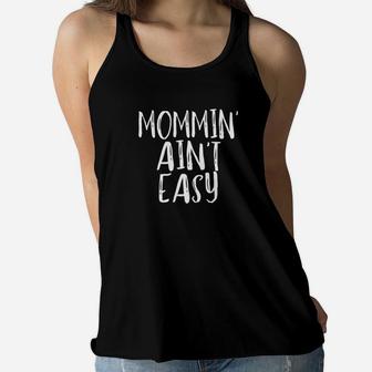 Mommin Aint Easy Funny Mom Parenting Quote Ladies Flowy Tank - Seseable