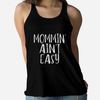 Mommin' Ain't Easy Funny Mom Parenting Quote Ladies Flowy Tank - Seseable