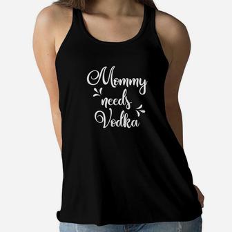 Mommy Needs Vodka Mothers Day Gifts Ladies Flowy Tank - Seseable