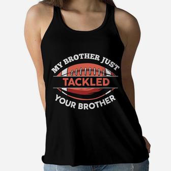 My Brother Just Tackled Your Brother Football Funny Idea Women Flowy Tank - Seseable