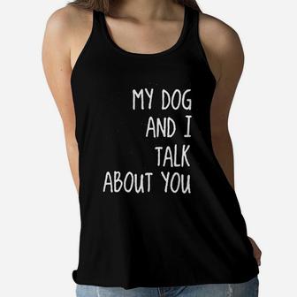 My Dog And I Talk About You Funny Dog Mom Ladies Flowy Tank - Seseable
