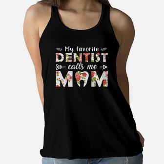 My Favorite Dentist Calls Me Mom Mothers Day Gift Ladies Flowy Tank - Seseable