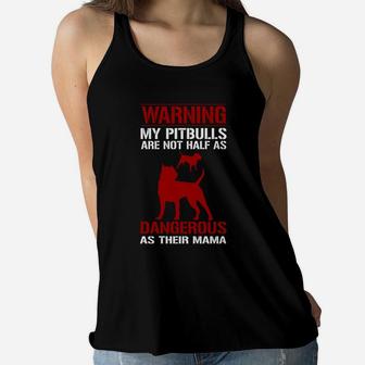 My Pitbulls Are Not Half As Dangerous As Their Mama Ladies Flowy Tank - Seseable