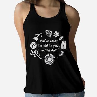 Never Too Old To Play In The Dirt Funny Mom Gardener Gardening Flowers Ladies Flowy Tank - Seseable