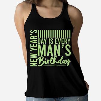 New Years Day Is Every Mans Birthday Funny Gift Women Flowy Tank | Seseable CA