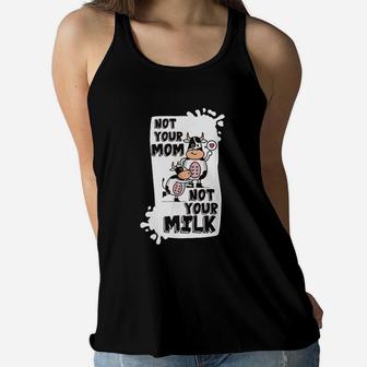 Not Your Mom Not Your Milk Vegan Gift Ladies Flowy Tank - Seseable