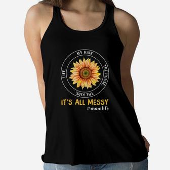 Sunflower Life My Hair The House The Kids It Is All Messy Life Mom Ladies Flowy Tank - Seseable