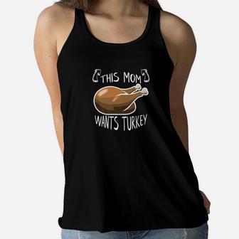 This Mom Wants Turkey Thanksgiving Dinner Funny Gif Ladies Flowy Tank - Seseable