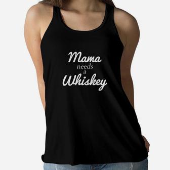 Whiskey For Women Mama Needs A Whiskey Drinking Gifts Ladies Flowy Tank - Seseable