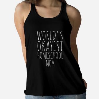 Worlds Okayest Homeschool Mom Teacher Funny Sarcastic Gift Ladies Flowy Tank - Seseable
