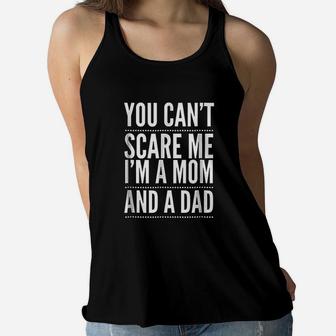 You Cant Scare Me I Am A Mom And A Dad Single Mother Ladies Flowy Tank - Seseable